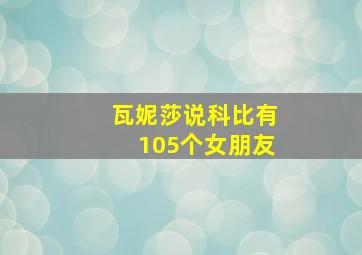 瓦妮莎说科比有105个女朋友