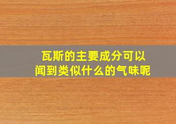 瓦斯的主要成分可以闻到类似什么的气味呢