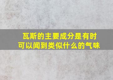 瓦斯的主要成分是有时可以闻到类似什么的气味