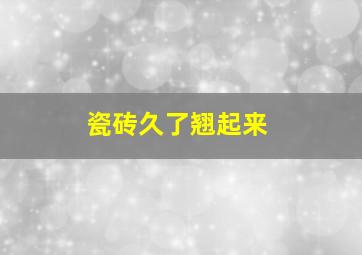 瓷砖久了翘起来