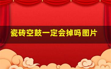 瓷砖空鼓一定会掉吗图片