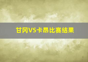 甘冈VS卡昂比赛结果