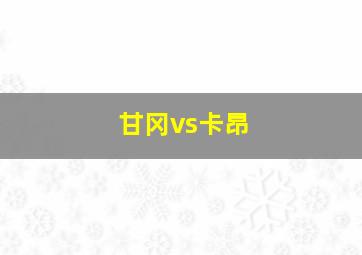 甘冈vs卡昂