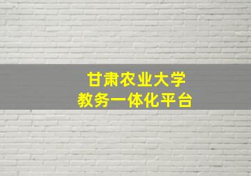 甘肃农业大学教务一体化平台