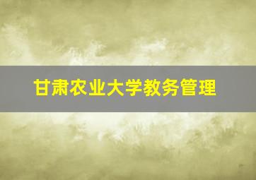 甘肃农业大学教务管理