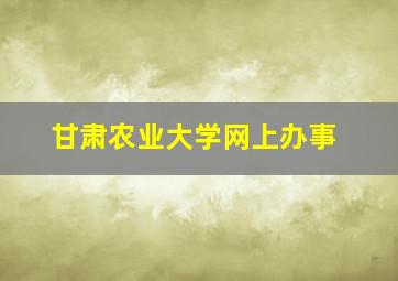 甘肃农业大学网上办事