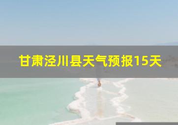 甘肃泾川县天气预报15天