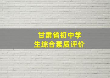 甘肃省初中学生综合素质评价