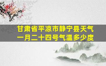 甘肃省平凉市静宁县天气一月二十四号气温多少度