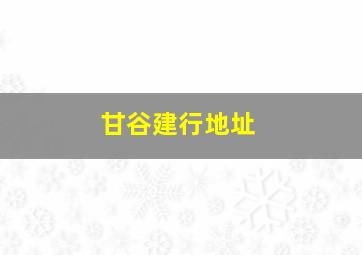 甘谷建行地址