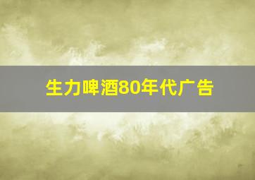 生力啤酒80年代广告