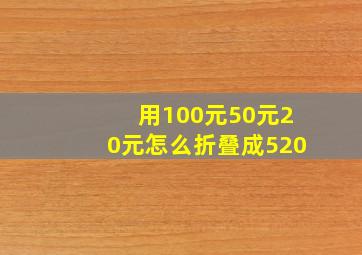 用100元50元20元怎么折叠成520