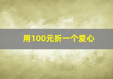 用100元折一个爱心