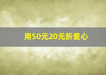 用50元20元折爱心