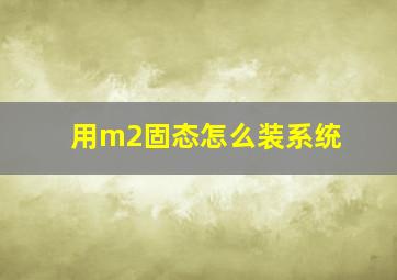 用m2固态怎么装系统