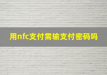 用nfc支付需输支付密码吗