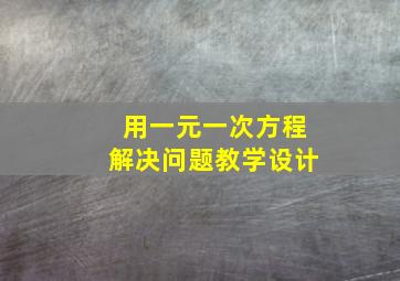 用一元一次方程解决问题教学设计