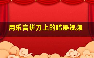 用乐高拼刀上的暗器视频