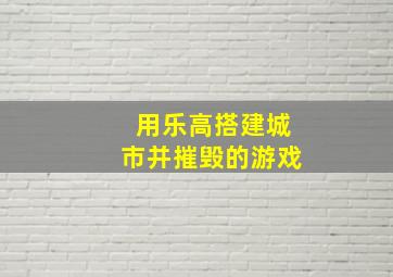 用乐高搭建城市并摧毁的游戏