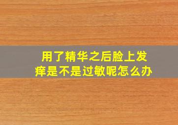 用了精华之后脸上发痒是不是过敏呢怎么办