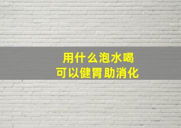 用什么泡水喝可以健胃助消化