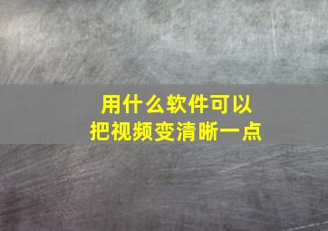 用什么软件可以把视频变清晰一点