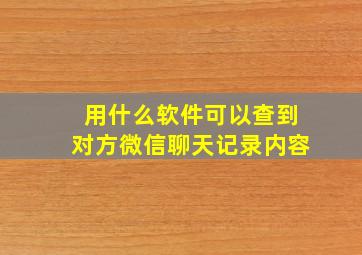 用什么软件可以查到对方微信聊天记录内容