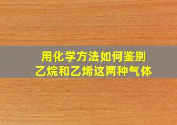 用化学方法如何鉴别乙烷和乙烯这两种气体