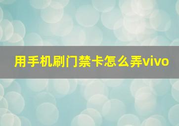 用手机刷门禁卡怎么弄vivo