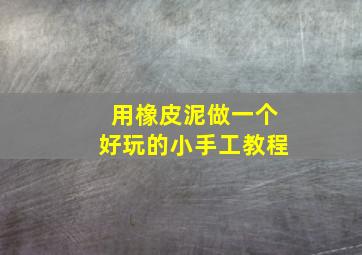 用橡皮泥做一个好玩的小手工教程