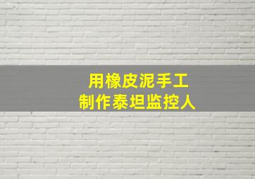 用橡皮泥手工制作泰坦监控人