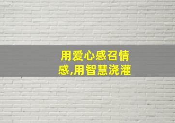 用爱心感召情感,用智慧浇灌