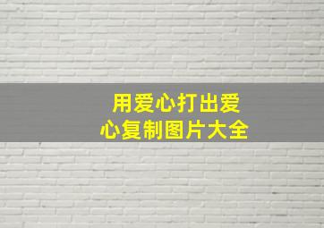 用爱心打出爱心复制图片大全