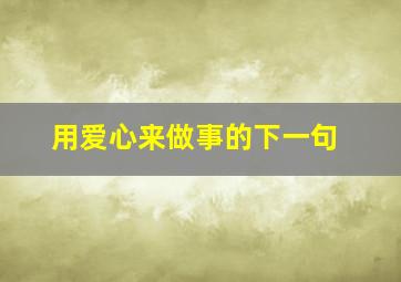 用爱心来做事的下一句