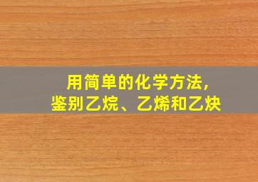 用简单的化学方法,鉴别乙烷、乙烯和乙炔