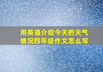 用英语介绍今天的天气情况四年级作文怎么写