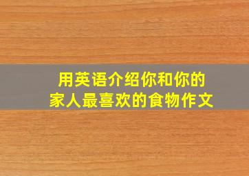 用英语介绍你和你的家人最喜欢的食物作文