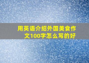 用英语介绍外国美食作文100字怎么写的好