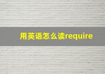 用英语怎么读require