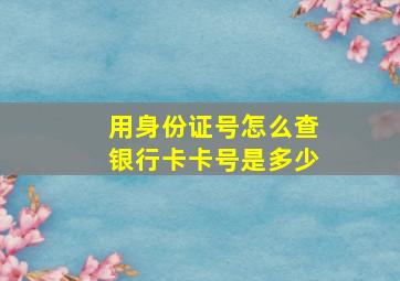 用身份证号怎么查银行卡卡号是多少