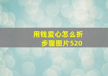 用钱爱心怎么折步骤图片520