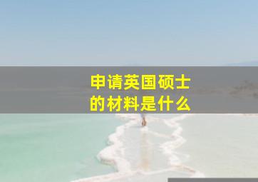 申请英国硕士的材料是什么