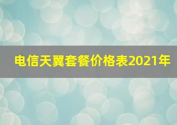 电信天翼套餐价格表2021年