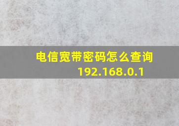 电信宽带密码怎么查询192.168.0.1