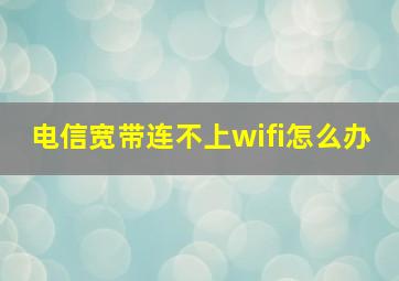 电信宽带连不上wifi怎么办