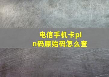 电信手机卡pin码原始码怎么查