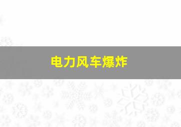 电力风车爆炸