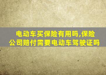 电动车买保险有用吗,保险公司赔付需要电动车驾驶证吗