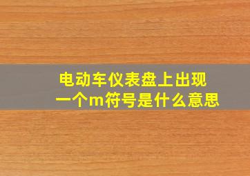 电动车仪表盘上出现一个m符号是什么意思