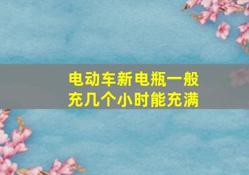 电动车新电瓶一般充几个小时能充满